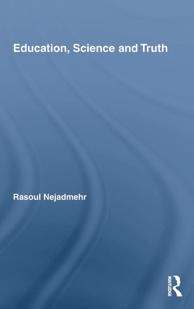Education, Science and Truth (Routledge International Studies in the Philosophy of Education)