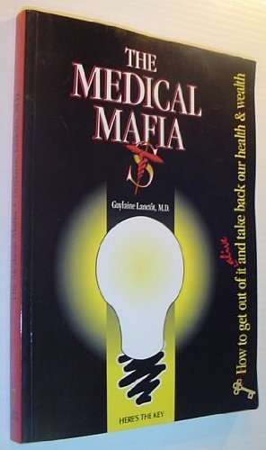 The medical Mafia: How to get out of it alive and take back our health & wealth