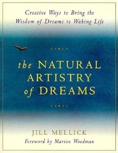 The Natural Artistry of Dreams: Creative Ways to Bring the Wisdom of Dreams to Waking Life (Simple Ways for Bringing the Wisdom of Your Dreams to Waking)