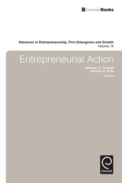 Entrepreneurial Action (Advances in Entrepreneurship, Firm Emergence and Growth, 14)