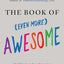 The Book of (Even More) Awesome: Junk Drawers, Puppy Breath, the Smell of Sizzling Bacon, and Other Simple, Brilliant Things (The Book of Awesome Series)