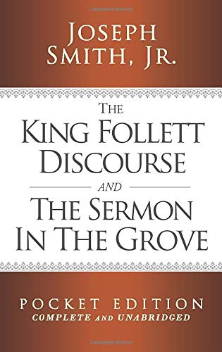 The King Follett Discourse and The Sermon in the Grove - Pocket Edition (Complete and Unabridged) (LDS Classic Reprint Series)