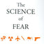 The Science of Fear: Why We Fear the Things We Shouldn't--and Put Ourselves in Greater Danger
