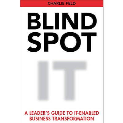 Blind Spot: A Leader's Guide To IT-Enabled Business Transformation