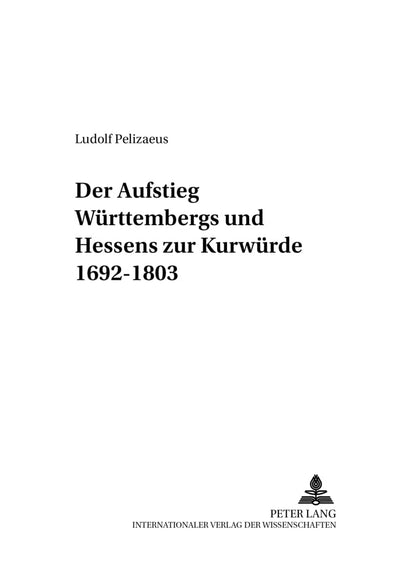 Der Aufstieg Wrttembergs und Hessens zur Kurwrde 1692-1803 (Mainzer Studien zur Neueren Geschichte) (German Edition)