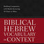 Biblical Hebrew Vocabulary in Context: Building Competency with Words Occurring 50 Times or More