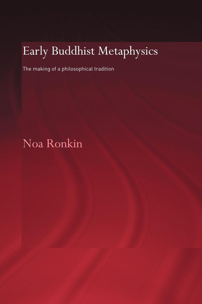 Early Buddhist Metaphysics (Routledge Critical Studies in Buddhism - Oxford Centre for Buddhist Studies)