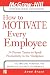 How to Motivate Every Employee: 24 Proven Tactics to Spark Productivity in the Workplace (The McGraw-Hill Professional Education Series)