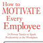 How to Motivate Every Employee: 24 Proven Tactics to Spark Productivity in the Workplace (The McGraw-Hill Professional Education Series)