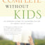 Complete Without Kids: An Insiders Guide to Childfree Living by Choice or Chance