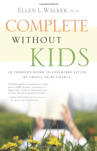 Complete Without Kids: An Insiders Guide to Childfree Living by Choice or Chance