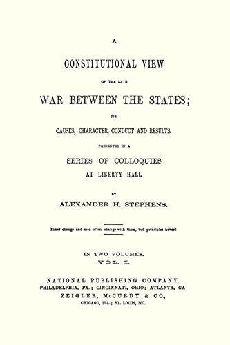 A Constitutional View of the Late War Between the States: Its Causes, Character, Conduct and Results