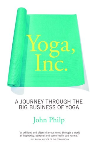 Yoga Inc: A Journey Through The Big Business Of Yoga