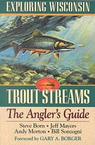 Exploring Wisconsin Trout Streams: The Angler's Guide (A North Coast Book)