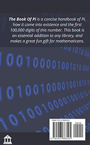 The Book Of Pi: What is Pi, it's history and the number to 100,000 digits.: A concise handbook of Pi to 100,000 decimal places.