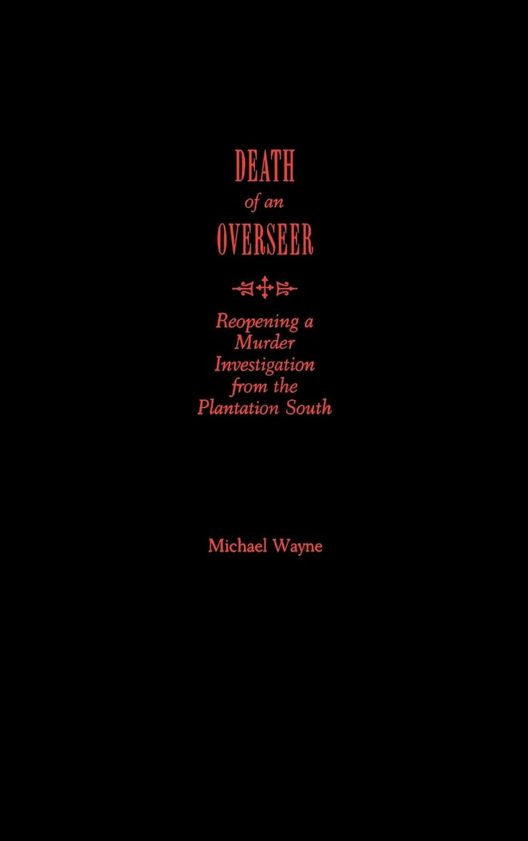 Death of an Overseer : Reopening a Murder Investigation from the Plantation South