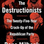 The Destructionists: The Twenty-Five Year Crack-Up of the Republican Party