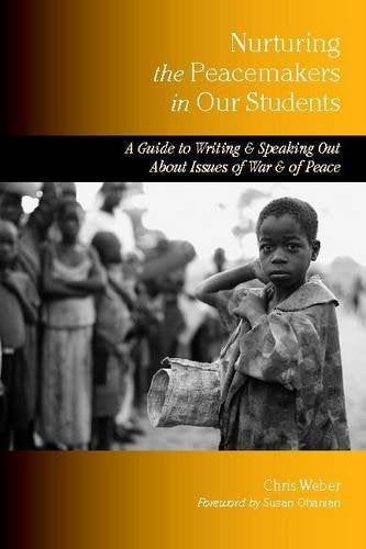 Nurturing the Peacemakers in Our Students: A Guide to Writing and Speaking Out About Issues of War and of Peace
