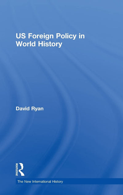 US Foreign Policy in World History (The New International History)