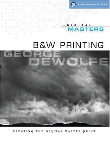 Digital Masters: B&W Printing: Creating the Digital Master Print (A Lark Photography Book)