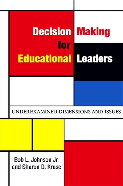 Decision Making for Educational Leaders: Underexamined Dimensions and Issues (SUNY Series, Educational Leadership)