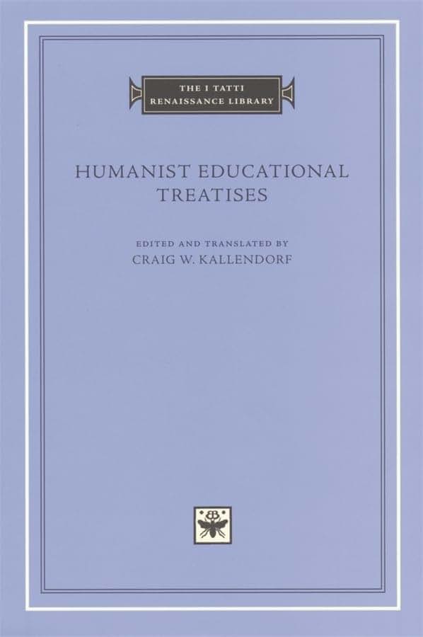 Humanist Educational Treatises (The I Tatti Renaissance Library)