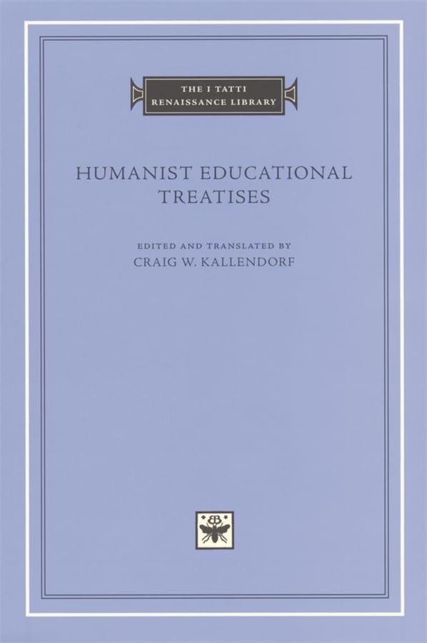 Humanist Educational Treatises (The I Tatti Renaissance Library)