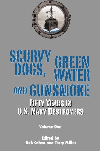 Scurvy Dogs, Green Water and Gunsmoke:Fifty Years in US Navy Destroyers, Vol 1