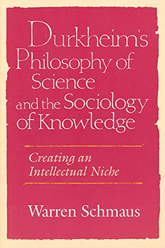 Durkheim's Philosophy of Science and the Sociology of Knowledge: Creating an Intellectual Niche (Science and Its Conceptual Foundations series)