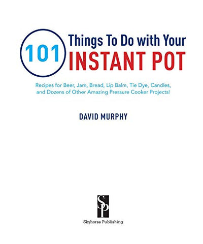 Instant Pot Magic: 50 Surprising Recipes for Beer, Jam, Bread, and More!