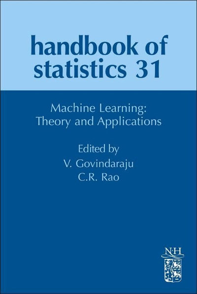 Machine Learning: Theory and Applications (Volume 31) (Handbook of Statistics, Volume 31)