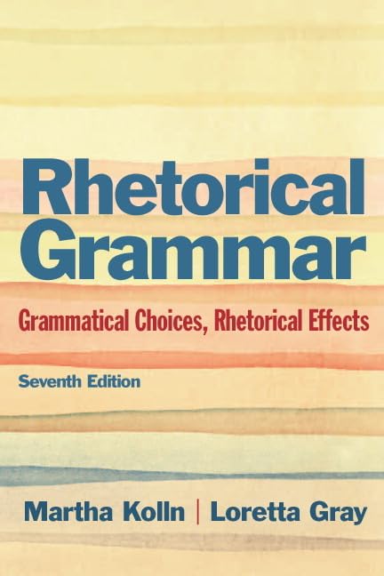 Rhetorical Grammar: Grammatical Choices, Rhetorical Effects