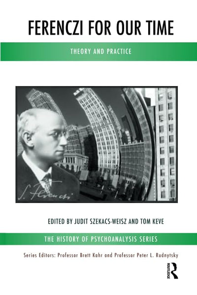 Ferenczi for Our Time: Theory and Practice (The History of Psychoanalysis Series)