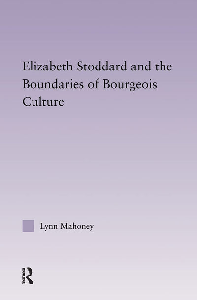 Elizabeth Stoddard & the Boundaries of Bourgeois Culture (Studies in Major Literary Authors)