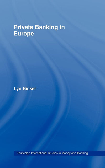 Private Banking in Europe: Serious Wealth (Routledge International Studies in Money and Banking)