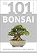 101 Essential Tips Bonsai: Breaks Down the Subject into 101 Easy-to-Grasp Tips