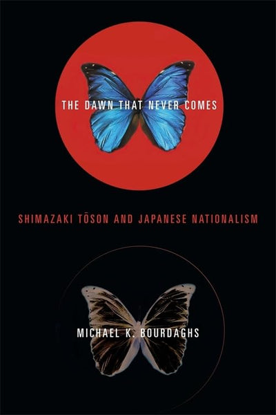 The Dawn That Never Comes: Shimazaki Toson and Japanese Nationalism (Studies of the Weatherhead East Asian Institute, Columbia University)