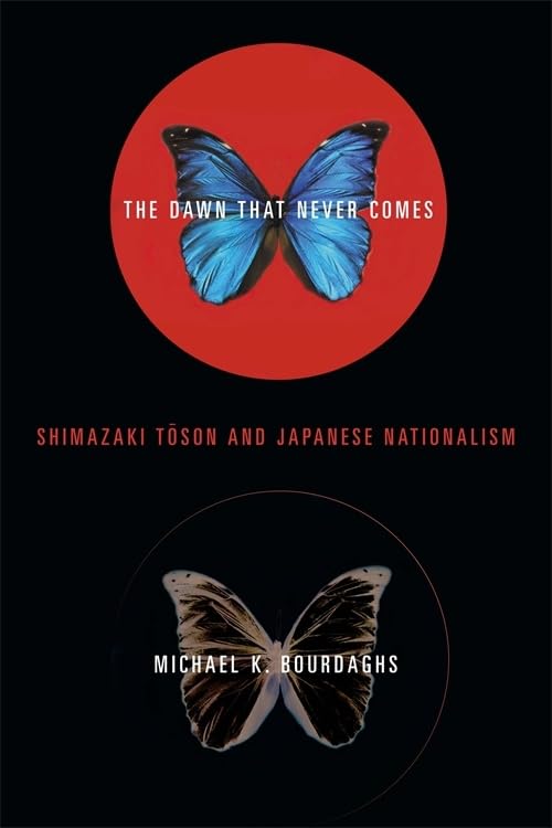 The Dawn That Never Comes: Shimazaki Toson and Japanese Nationalism (Studies of the Weatherhead East Asian Institute, Columbia University)
