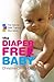 The Diaper-Free Baby: The Natural Toilet Training Alternative – A Practical Elimination Communication Guide for Responsive Parenting and Happier Infants