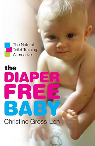 The Diaper-Free Baby: The Natural Toilet Training Alternative – A Practical Elimination Communication Guide for Responsive Parenting and Happier Infants
