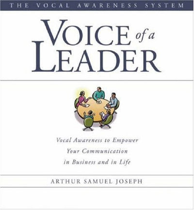 Voice of a Leader: Vocal Awareness to Empower Your Communication in Business and in Life (The Vocal Awareness System)
