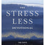 The Stress Less Devotional: 100 Days to Embrace Rest and Rejuvenate Your Soul