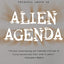 Alien Agenda: Investigating the Extraterrestrial Presence Among Us
