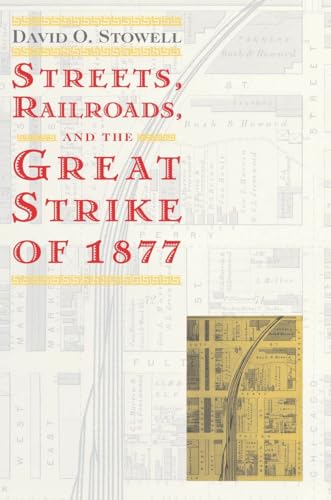 Streets, Railroads, and the Great Strike of 1877 (Historical Studies of Urban America)