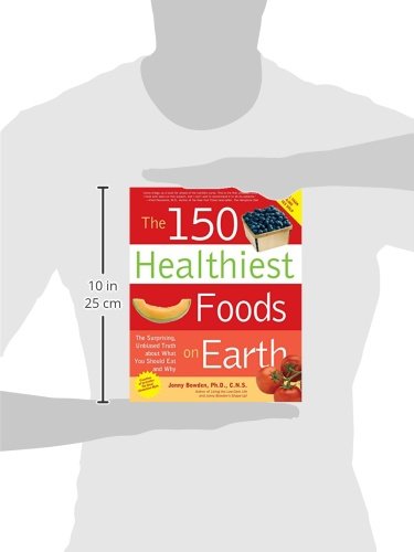 The 150 Healthiest Foods on Earth: The Surprising, Unbiased Truth About What You Should Eat and Why