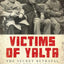 Victims of Yalta: The Secret Betrayal of the Allies: 1944-1947