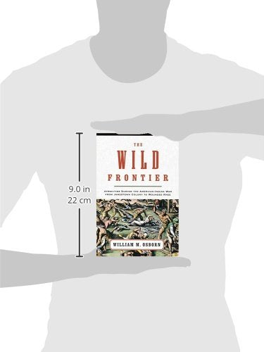 The Wild Frontier: Atrocities During the American-Indian War from Jamestown Colony to Wounded Knee