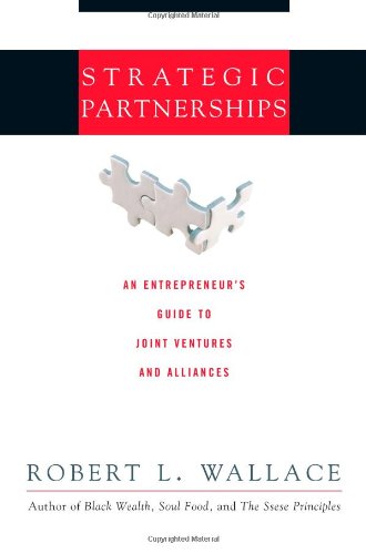 Strategic Partnerships: An Entrepreneur's Guide to Joint Ventures and Alliances