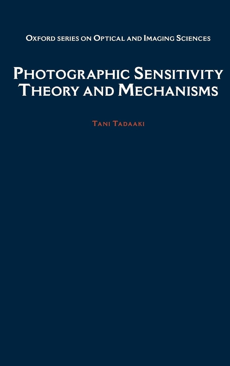 Photographic Sensitivity: Theory and Mechanisms (Oxford Series in Optical and Imaging Sciences)