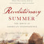 Revolutionary Summer: The Birth of American Independence